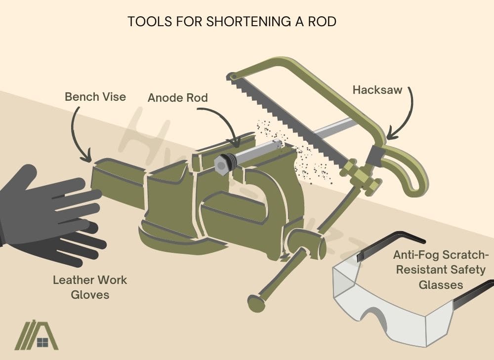 tools needed for shortening an anode rod: bench vise, hacksaw, leather gloves and anti-fog scratch resistant safety glasses