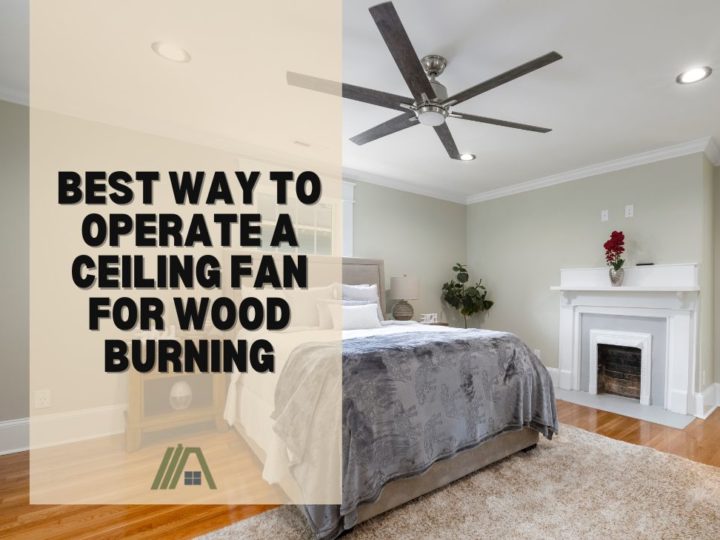 Best Way to Operate a Ceiling Fan for Wood Burning