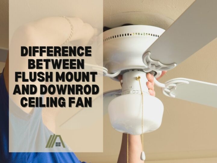 Difference Between Flush Mount and Downrod Ceiling Fan