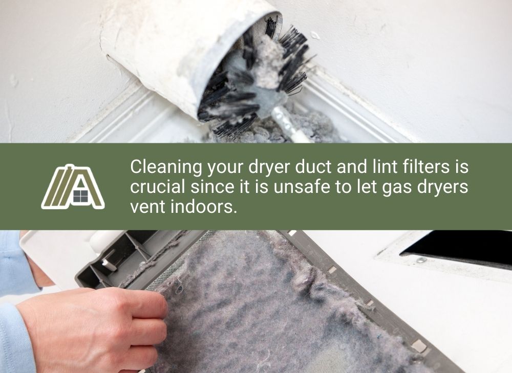 Cleaning your dryer duct and lint filters is crucial since it is unsafe to let gas dryers vent indoors